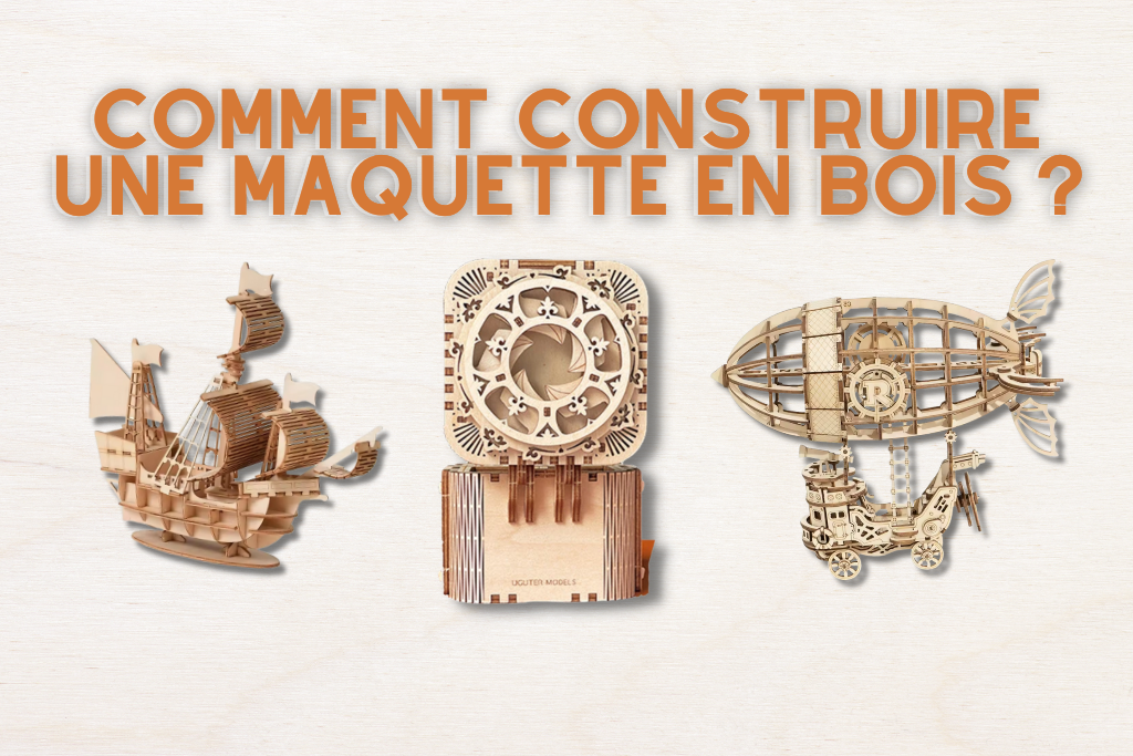 Comment construire une maquette en bois ? Guide complet pour débutants et passionnés