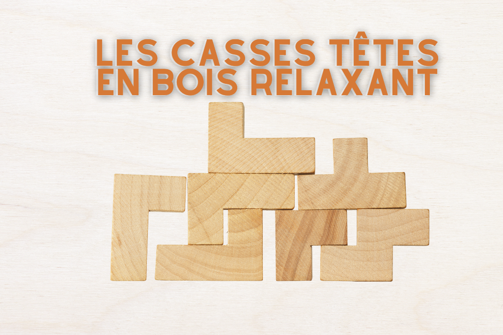 Enigme et Casse-tête en bois : les clés de la relaxation !