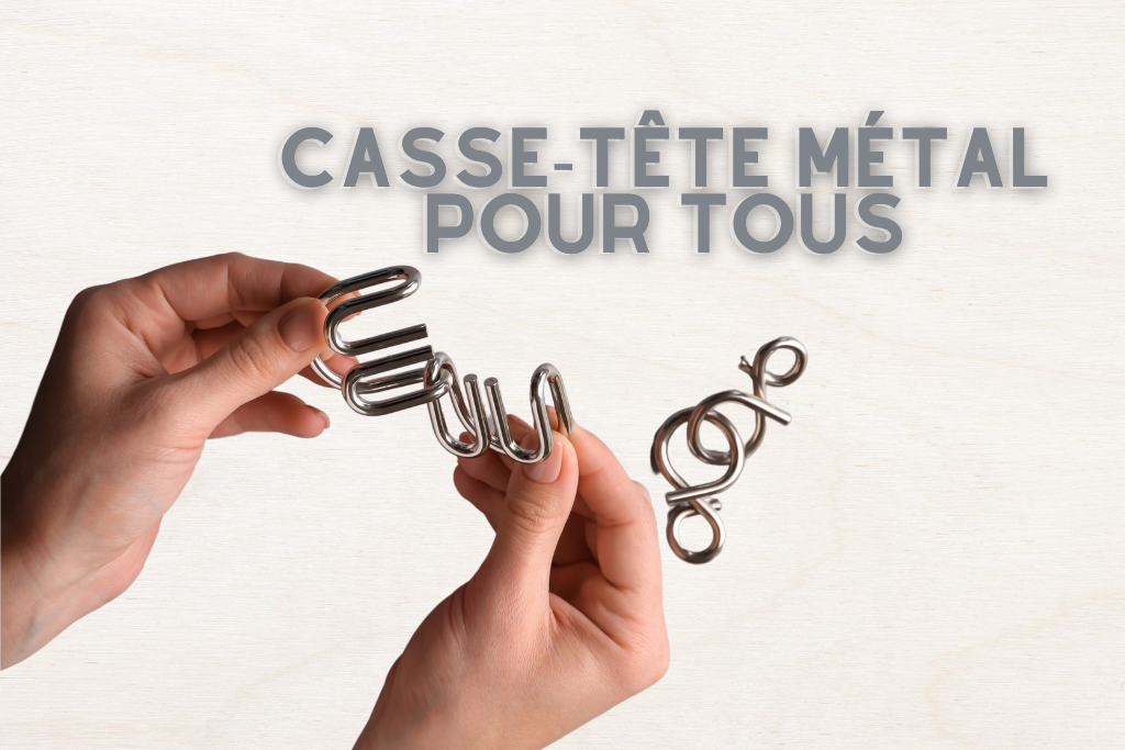 Des Casse-Tête en Métal Pour Tous Les Goûts !